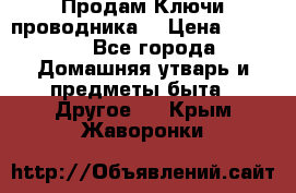 Продам Ключи проводника  › Цена ­ 1 000 - Все города Домашняя утварь и предметы быта » Другое   . Крым,Жаворонки